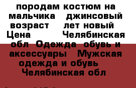 породам костюм на мальчика . джинсовый.возраст 4-5лет.новый › Цена ­ 300 - Челябинская обл. Одежда, обувь и аксессуары » Мужская одежда и обувь   . Челябинская обл.